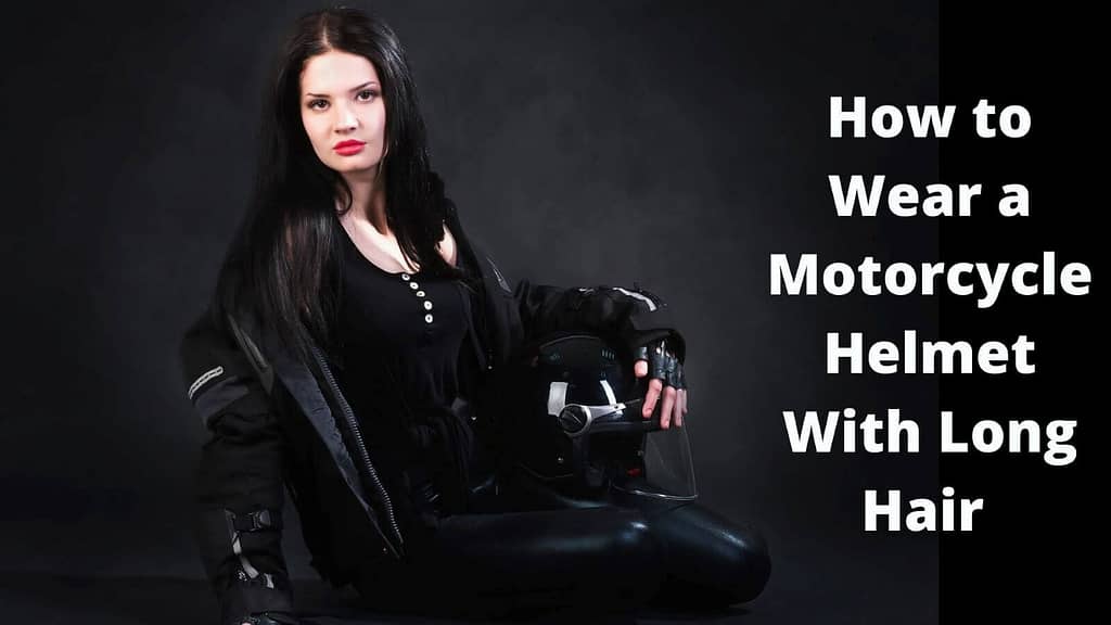 5 Tips About How to Wear a Motorcycle Helmet With Long Hair