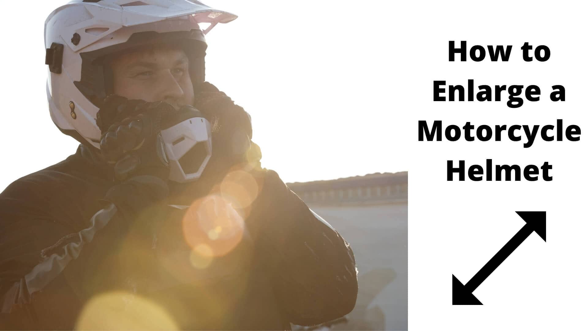 How to enlarge a motorcycle helmet