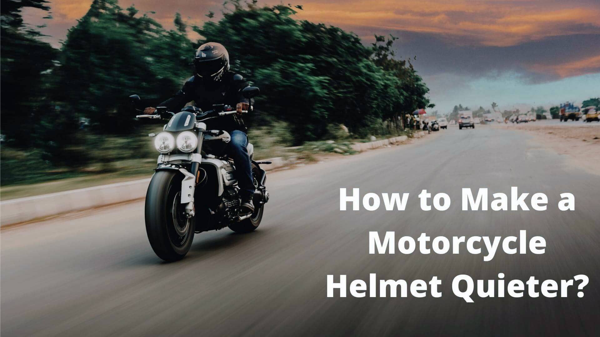 How to Make a Motorcycle Helmet Quieter For A Safer Ride