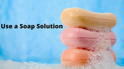 Use a Soap Solution